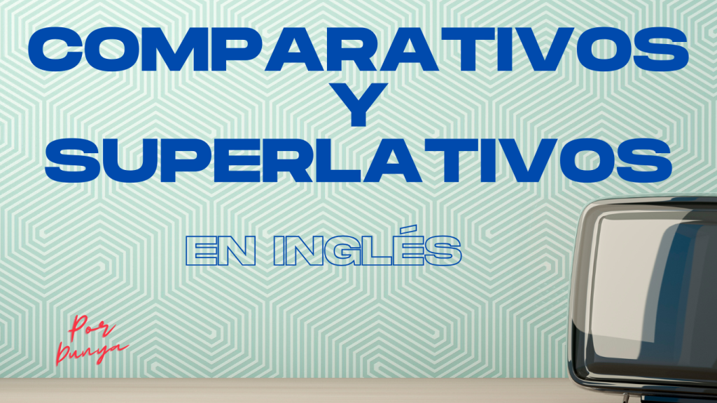 Comparativos y superlativos en inglés